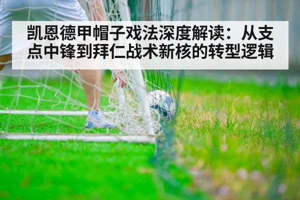凯恩德甲帽子戏法深度解读：从支点中锋到拜仁战术新核的转型逻辑
