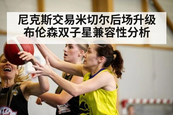 尼克斯交易米切尔后场升级 布伦森双子星兼容性分析