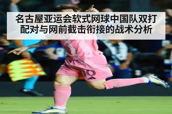 名古屋亚运会软式网球中国队双打配对与网前截击衔接的战术分析